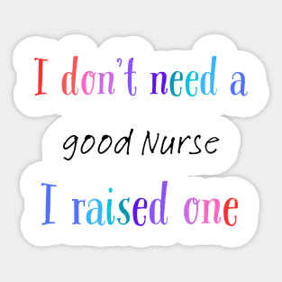 i dont need a good nurse i raised one Sticker